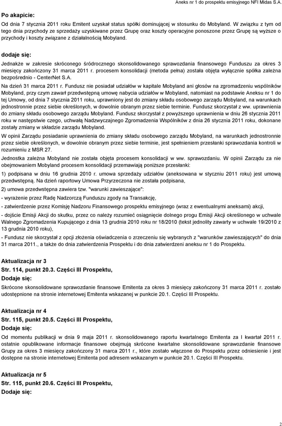 dodaje się: Jednakże w zakresie skróconego śródrocznego skonsolidowanego sprawozdania finansowego Funduszu za okres 3 miesięcy zakończony 31 marca 2011 r.