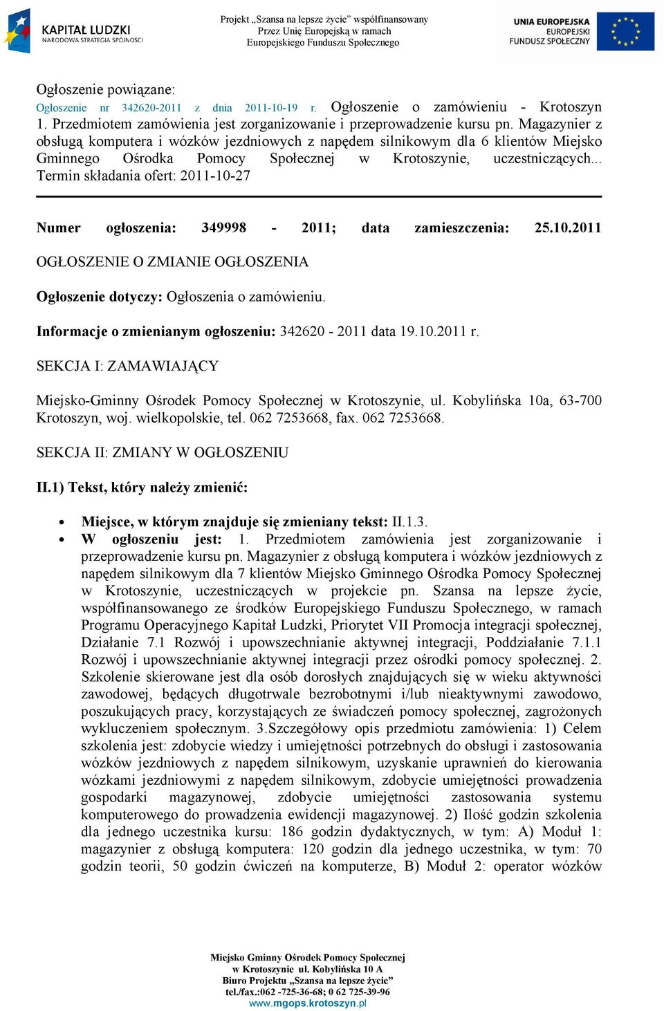 .. Termin składania ofert: 2011-10-27 Numer ogłoszenia: 349998-2011; data zamieszczenia: 25.10.2011 OGŁOSZENIE O ZMIANIE OGŁOSZENIA Ogłoszenie dotyczy: Ogłoszenia o zamówieniu.