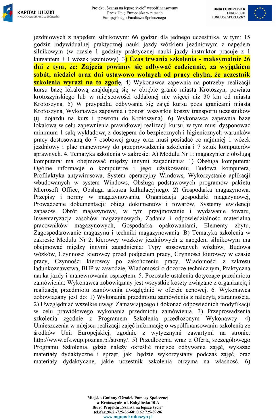 3) Czas trwania szkolenia - maksymalnie 26 dni z tym, Ŝe: Zajęcia powinny się odbywać codziennie, za wyjątkiem sobót, niedziel oraz dni ustawowo wolnych od pracy chyba, Ŝe uczestnik szkolenia wyrazi