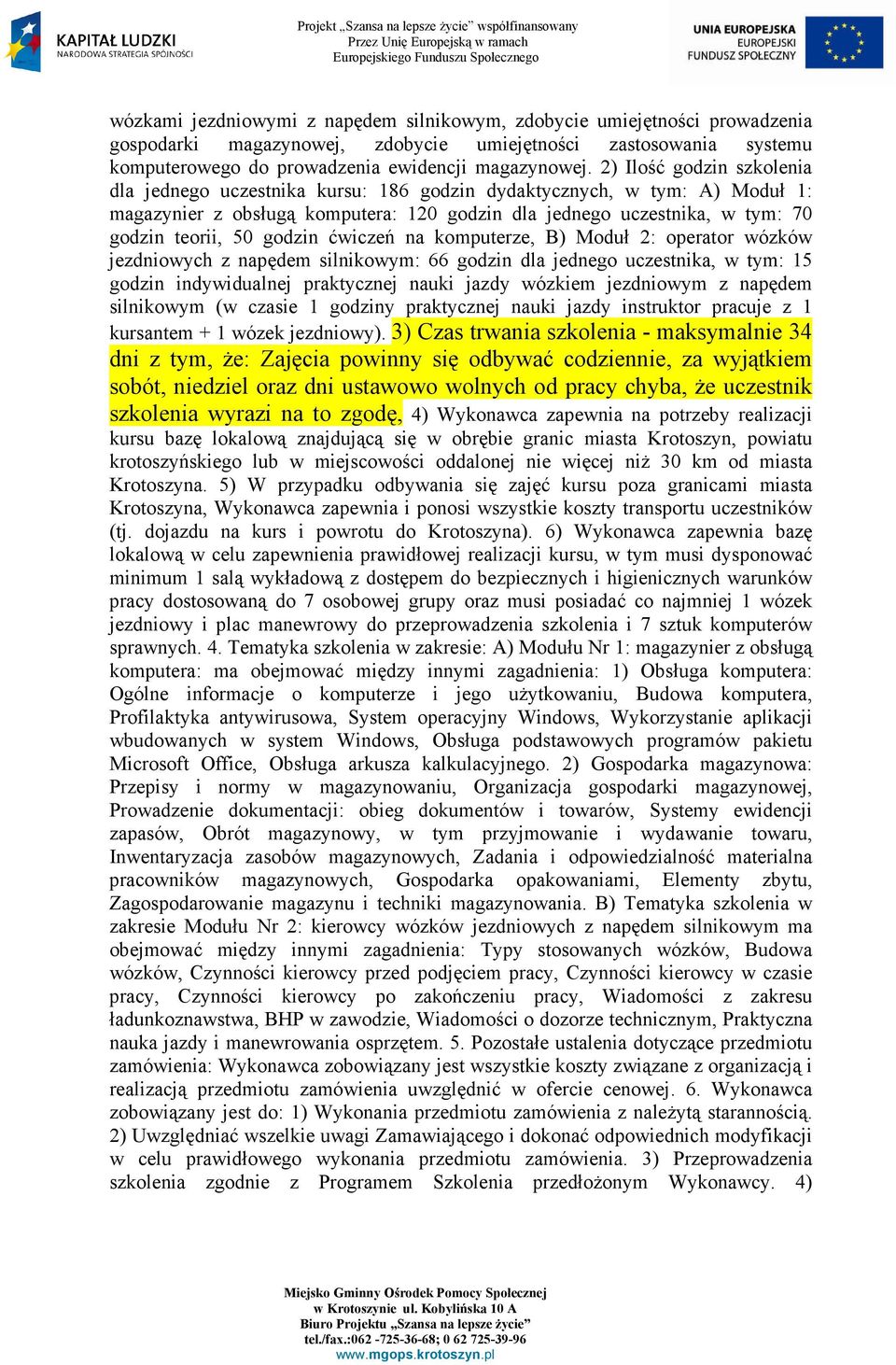 godzin ćwiczeń na komputerze, B) Moduł 2: operator wózków jezdniowych z napędem silnikowym: 66 godzin dla jednego uczestnika, w tym: 15 godzin indywidualnej praktycznej nauki jazdy wózkiem jezdniowym