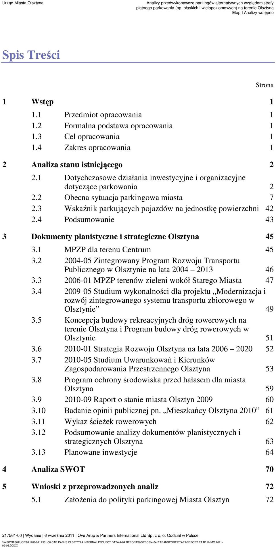 4 Podsumowanie 43 3 Dokumenty planistyczne i strategiczne Olsztyna 45 3.1 MPZP dla terenu Centrum 45 3.2 2004-05 Zintegrowany Program Rozwoju Transportu Publicznego w Olsztynie na lata 2004 2013 46 3.