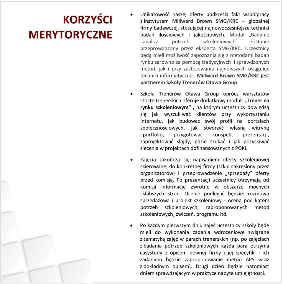 Uczestnicy będą mieli możliwość zapoznania się z metodami badań rynku zarówno za pomocą tradycyjnych i sprawdzonych metod, jak i przy zastosowaniu najnowszych osiągnięć techniki informatycznej.