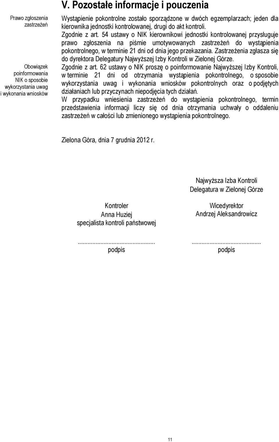 54 ustawy o NIK kierownikowi jednostki kontrolowanej przysługuje prawo zgłoszenia na piśmie umotywowanych zastrzeżeń do wystąpienia pokontrolnego, w terminie 21 dni od dnia jego przekazania.