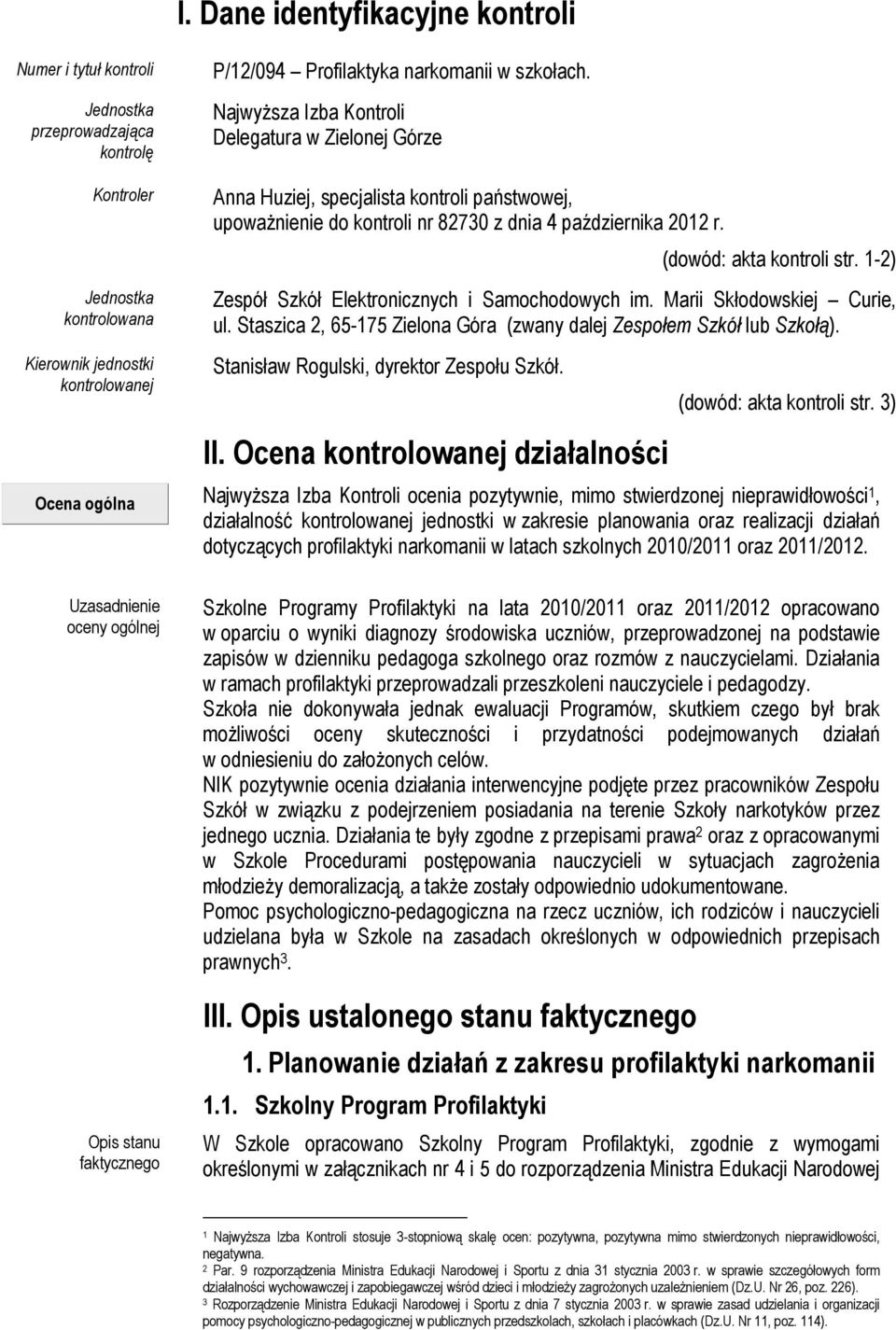 (dowód: akta kontroli str. 1-2) Zespół Szkół Elektronicznych i Samochodowych im. Marii Skłodowskiej Curie, ul. Staszica 2, 65-175 Zielona Góra (zwany dalej Zespołem Szkół lub Szkołą).