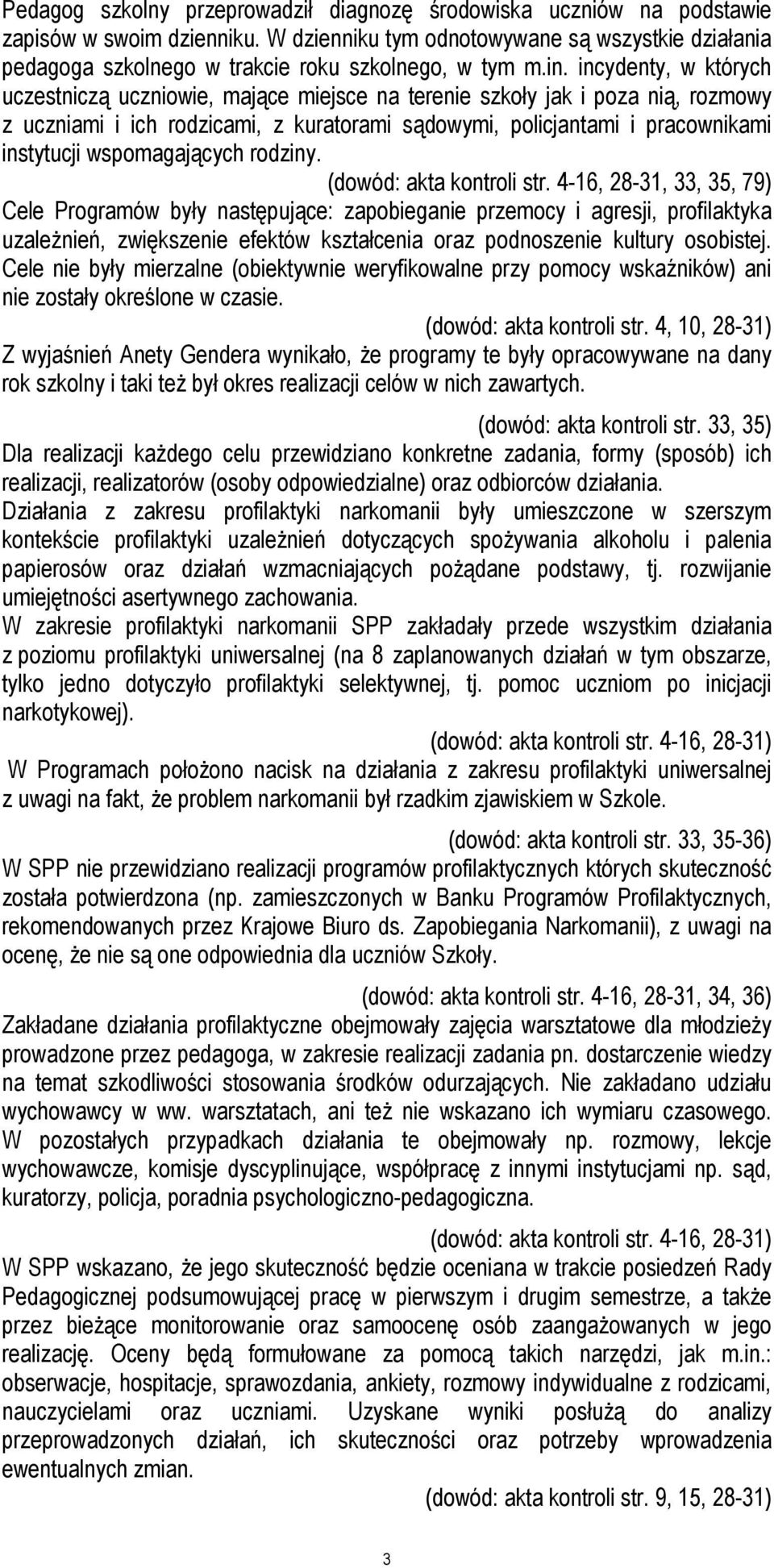 incydenty, w których uczestniczą uczniowie, mające miejsce na terenie szkoły jak i poza nią, rozmowy z uczniami i ich rodzicami, z kuratorami sądowymi, policjantami i pracownikami instytucji