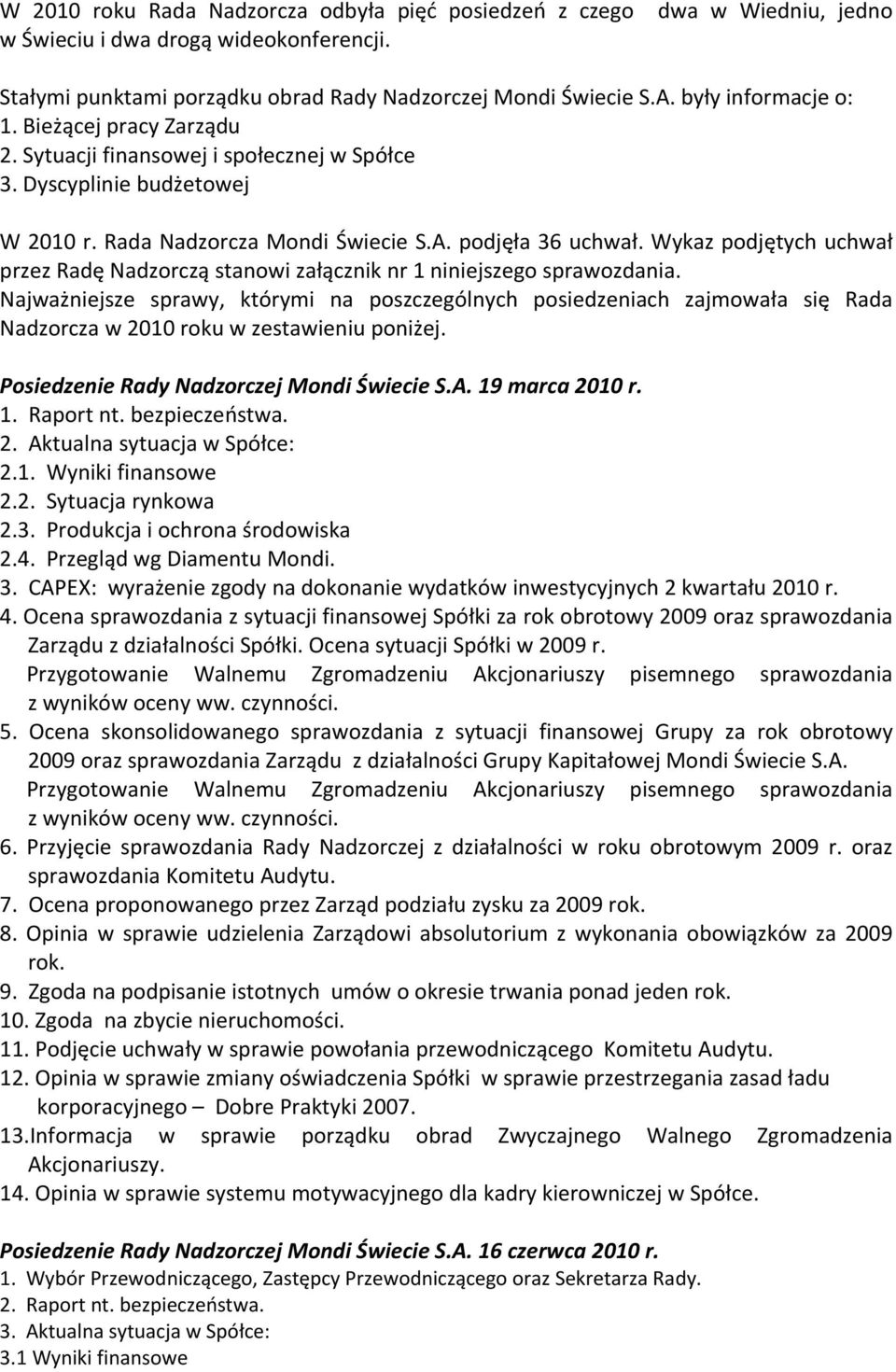 Wykaz podjętych uchwał przez Radę Nadzorczą stanowi załącznik nr 1 niniejszego sprawozdania.