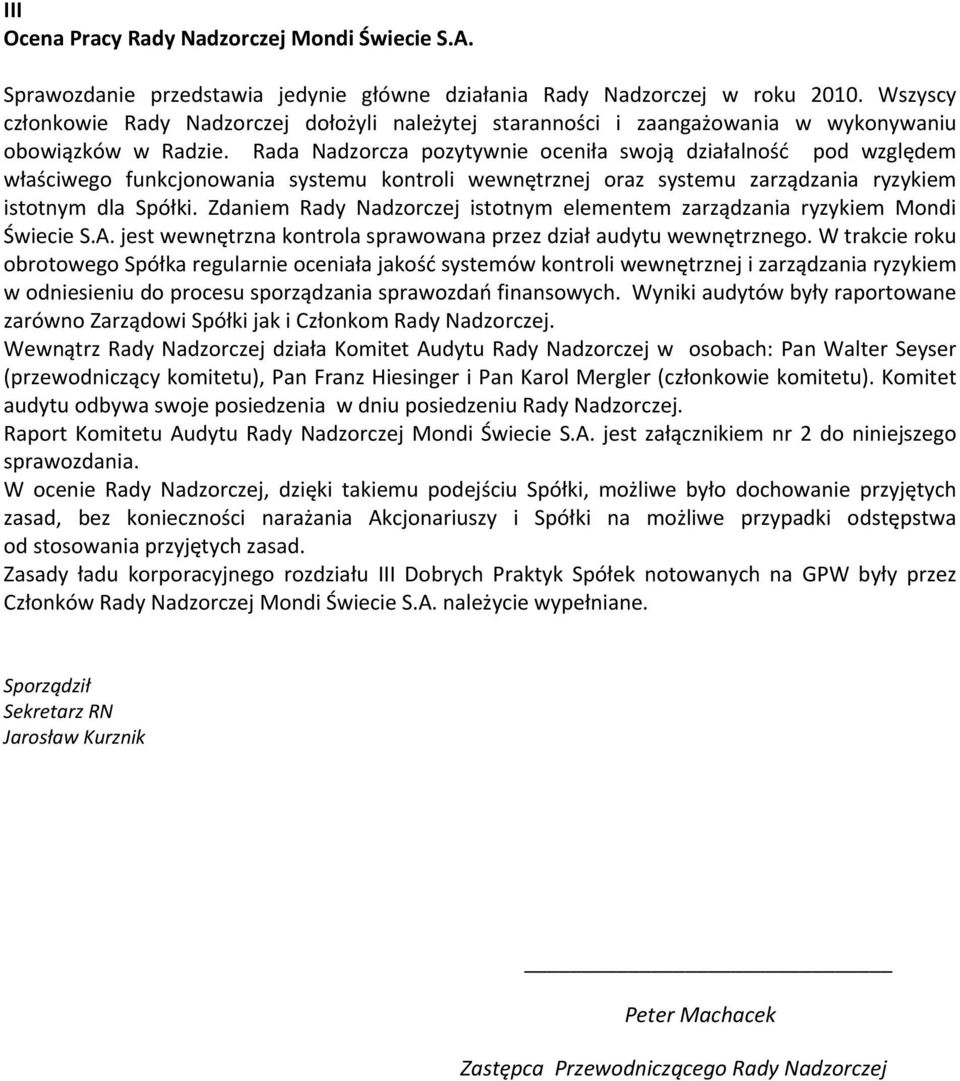 Rada Nadzorcza pozytywnie oceniła swoją działalność pod względem właściwego funkcjonowania systemu kontroli wewnętrznej oraz systemu zarządzania ryzykiem istotnym dla Spółki.