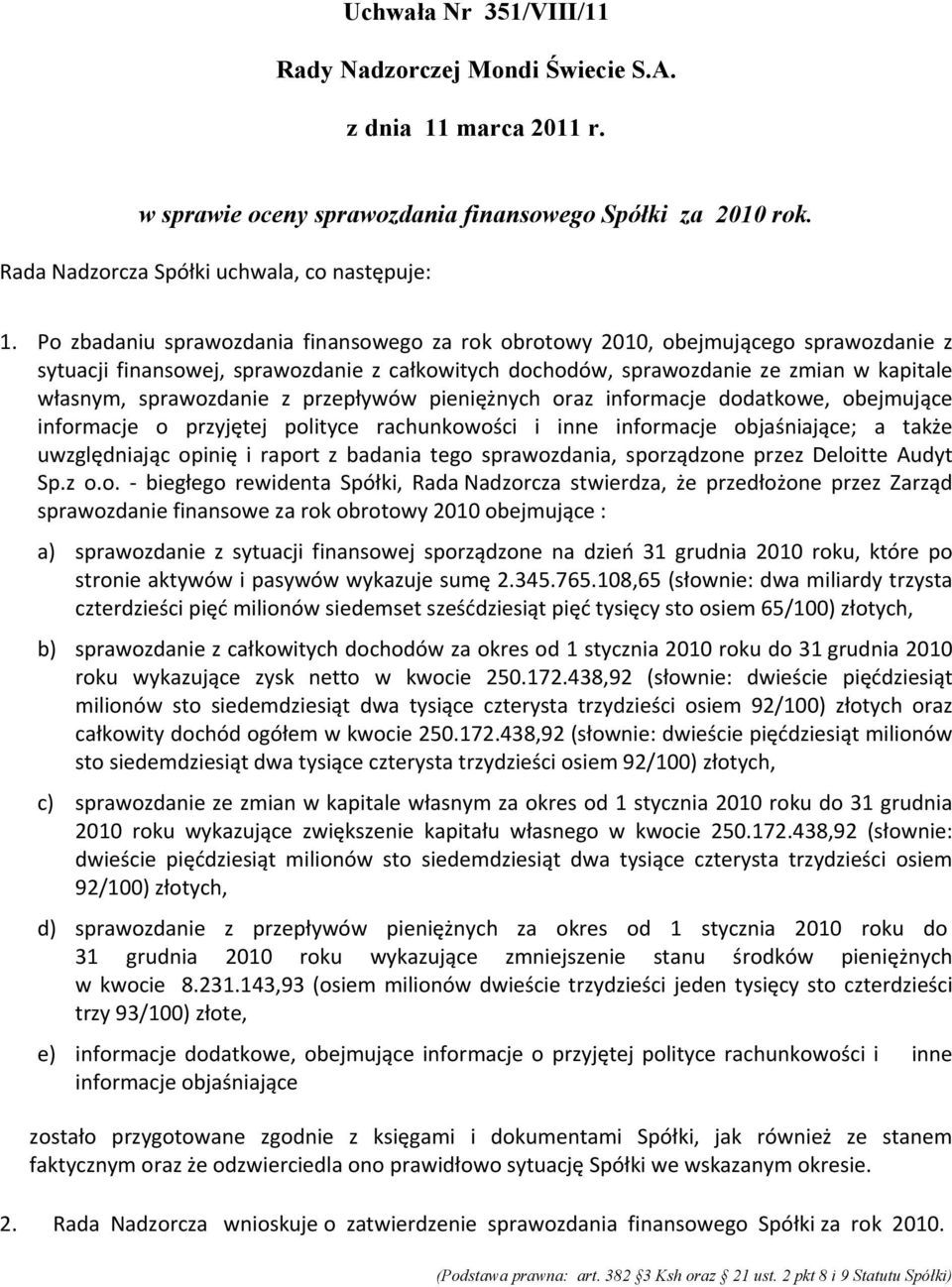 z przepływów pieniężnych oraz informacje dodatkowe, obejmujące informacje o przyjętej polityce rachunkowości i inne informacje objaśniające; a także uwzględniając opinię i raport z badania tego