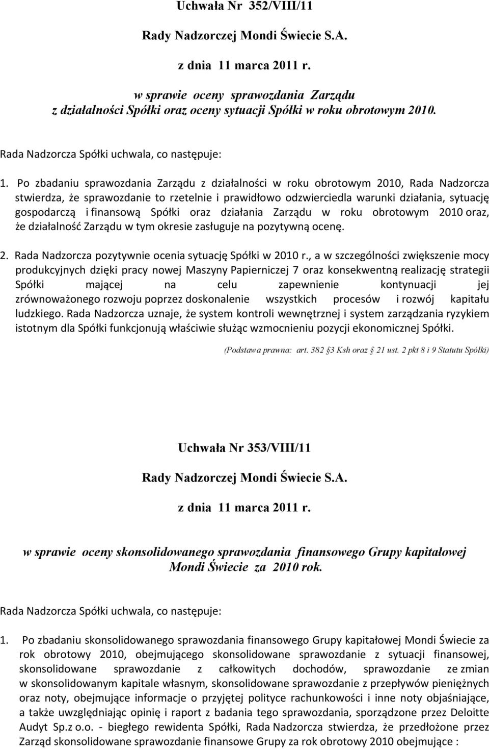 Po zbadaniu sprawozdania Zarządu z działalności w roku obrotowym 2010, Rada Nadzorcza stwierdza, że sprawozdanie to rzetelnie i prawidłowo odzwierciedla warunki działania, sytuację gospodarczą i
