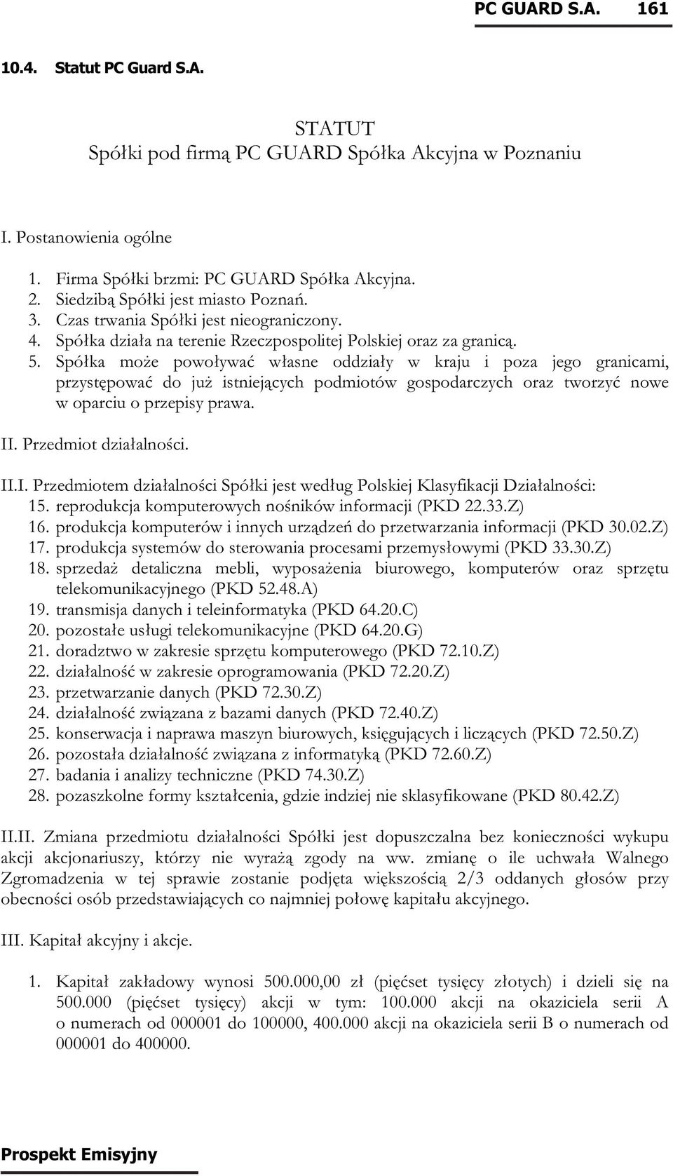 Spółka może powoływać własne oddziały w kraju i poza jego granicami, przystępować do już istniejących podmiotów gospodarczych oraz tworzyć nowe w oparciu o przepisy prawa. II. Przedmiot działalności.