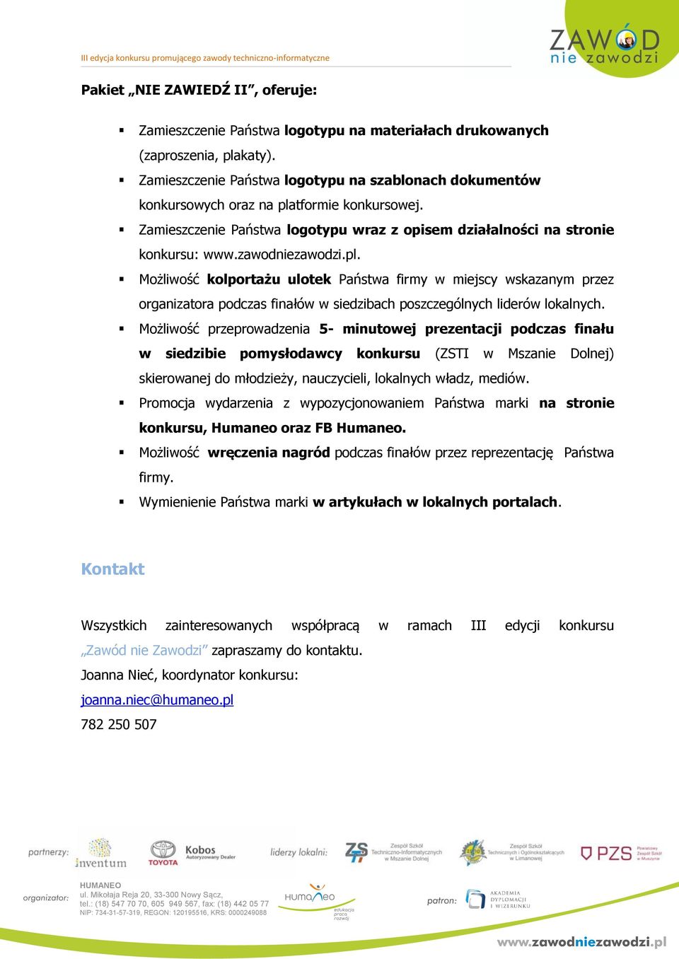 pl. Możliwość kolportażu ulotek Państwa firmy w miejscy wskazanym przez organizatora podczas finałów w siedzibach poszczególnych liderów lokalnych.