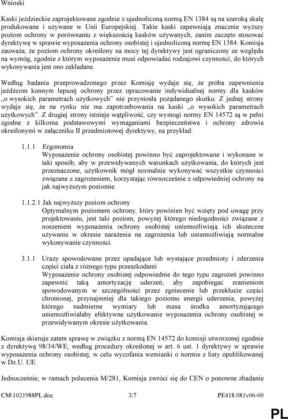 1384. Komisja zauważa, że poziom ochrony określony na mocy tej dyrektywy jest ograniczony ze względu na wymóg, zgodnie z którym wyposażenie musi odpowiadać rodzajowi czynności, do których wykonywania