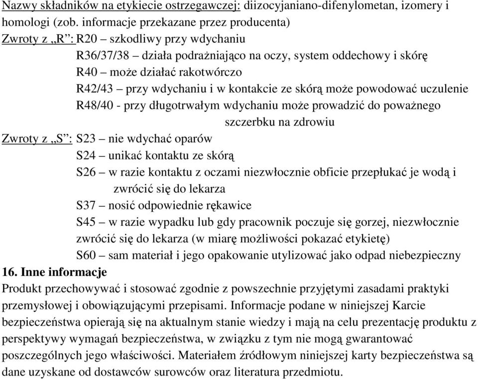 w kontakcie ze skórą moŝe powodować uczulenie R48/40 - przy długotrwałym wdychaniu moŝe prowadzić do powaŝnego szczerbku na zdrowiu Zwroty z S : S23 nie wdychać oparów S24 unikać kontaktu ze skórą