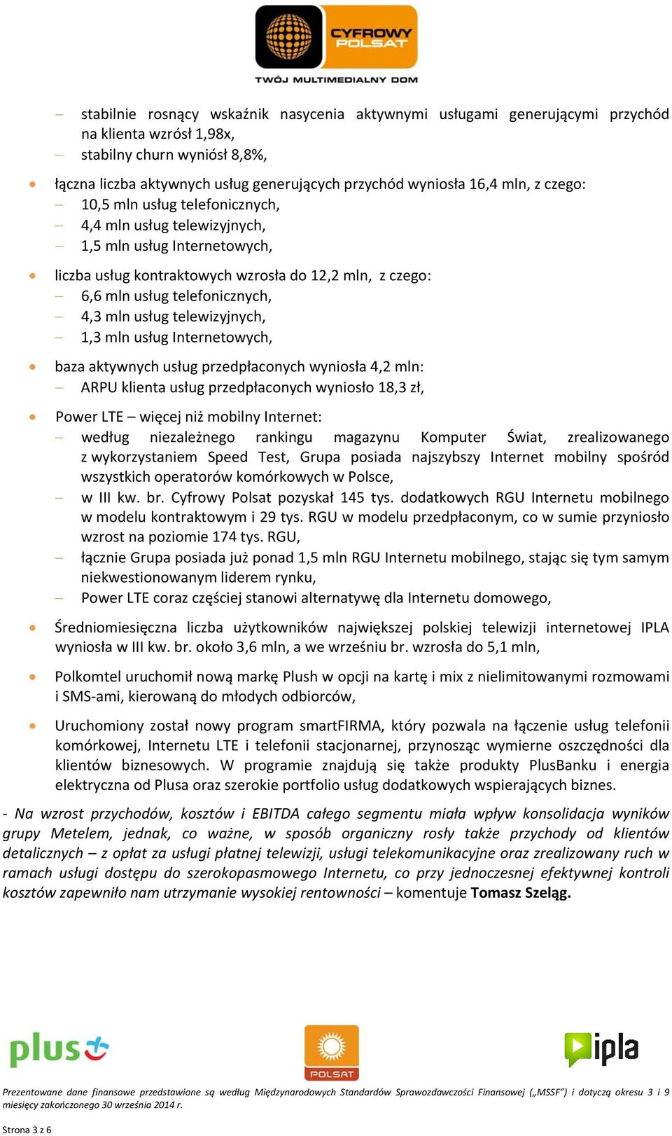 usług telewizyjnych, 1,3 mln usług Internetowych, baza aktywnych usług przedpłaconych wyniosła 4,2 mln: ARPU klienta usług przedpłaconych wyniosło 18,3 zł, Power LTE więcej niż mobilny Internet: