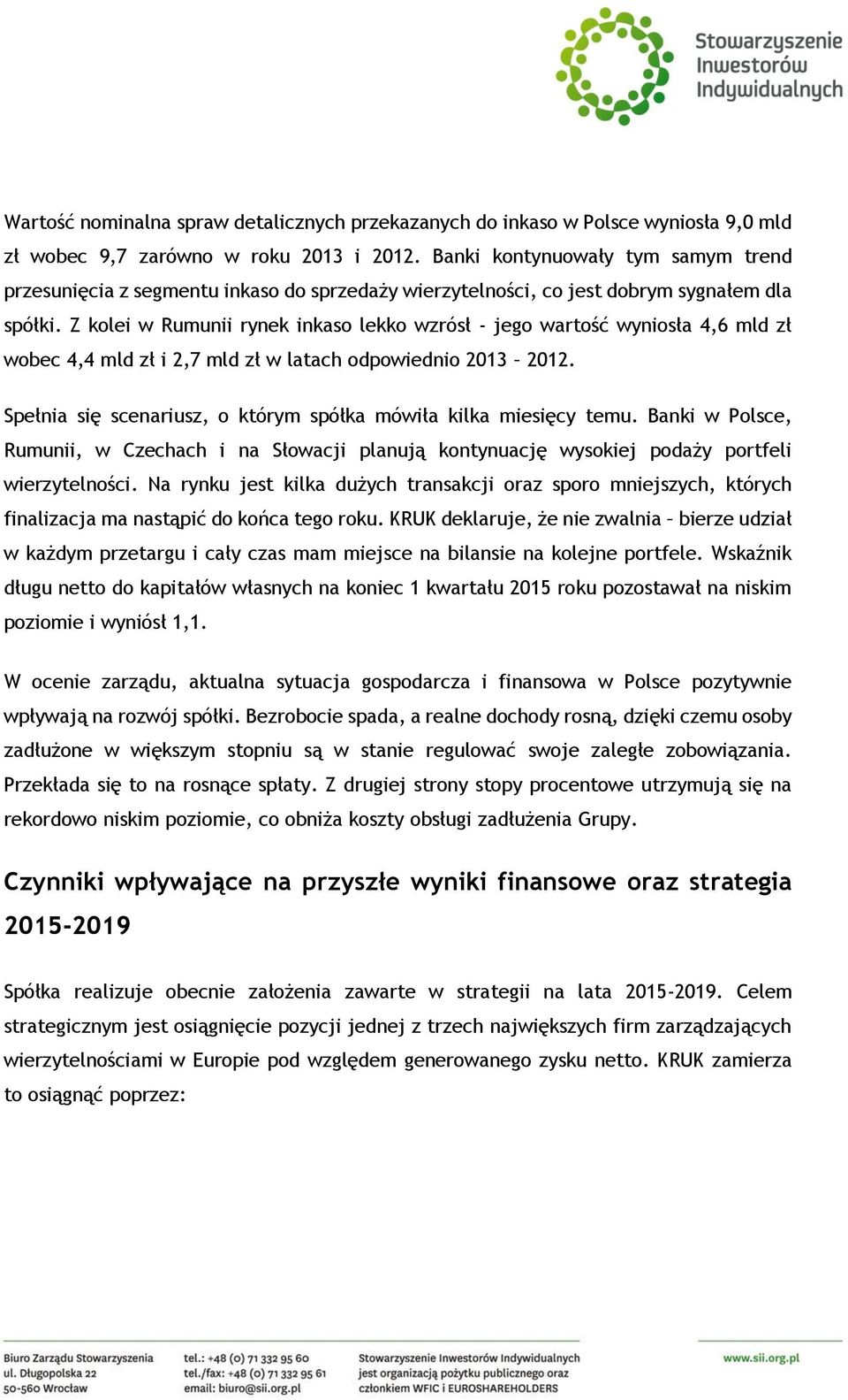 Z kolei w Rumunii rynek inkaso lekko wzrósł - jego wartość wyniosła 4,6 mld zł wobec 4,4 mld zł i 2,7 mld zł w latach odpowiednio 2013 2012.