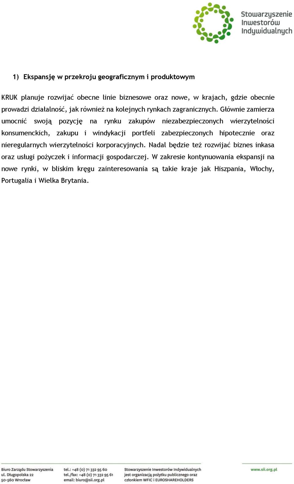 Głównie zamierza umocnić swoją pozycję na rynku zakupów niezabezpieczonych wierzytelności konsumenckich, zakupu i windykacji portfeli zabezpieczonych hipotecznie