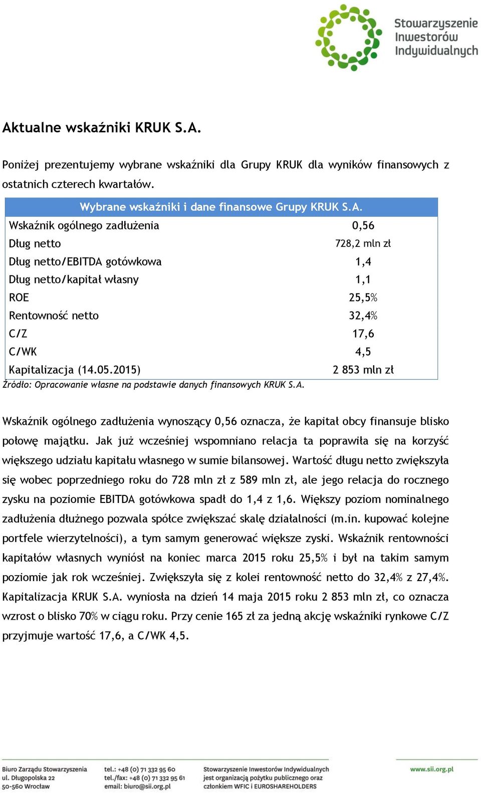 Jak już wcześniej wspomniano relacja ta poprawiła się na korzyść większego udziału kapitału własnego w sumie bilansowej.