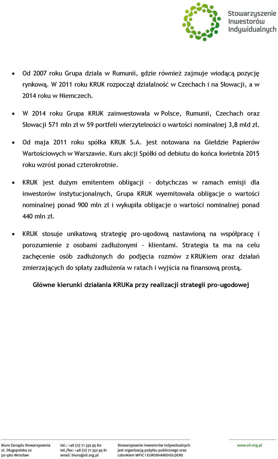 jest notowana na Giełdzie Papierów Wartościowych w Warszawie. Kurs akcji Spółki od debiutu do końca kwietnia 2015 roku wzrósł ponad czterokrotnie.