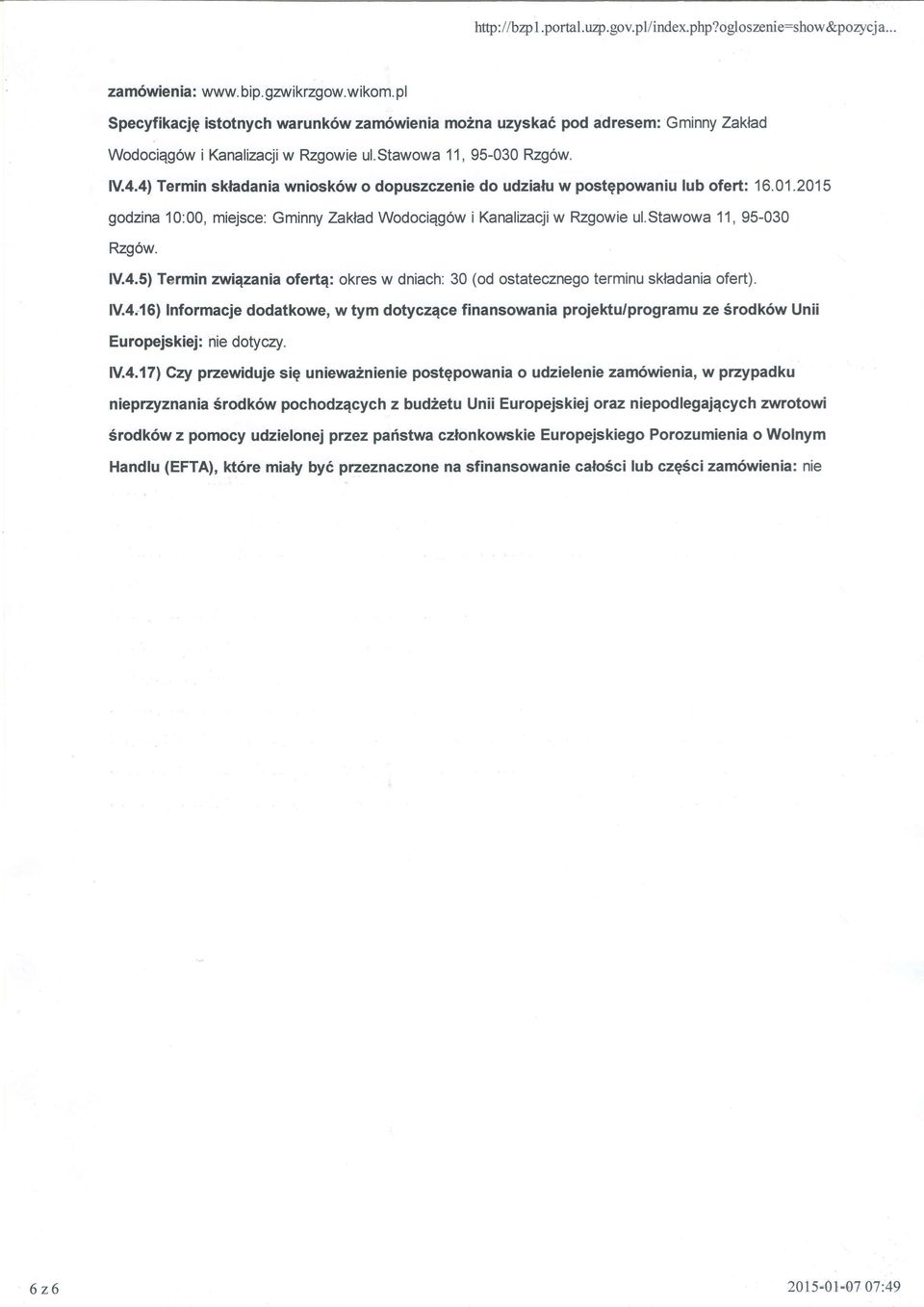 4l Termin skladania wniosk6w o dopuszczenie do udziafu w postgpowaniu lub ofert: 16.01.2015 godzina 10:00, miejsce: Gminny Zaklad Wodociqg6w i Kanalizacjiw Rzgowie ul.stawowa 11, 95-030 Rzg6w. 1V.4.5) Termin zwiqzania ofertq: okres w dniach: 30 (od ostatecznego terminu skladania ofert).