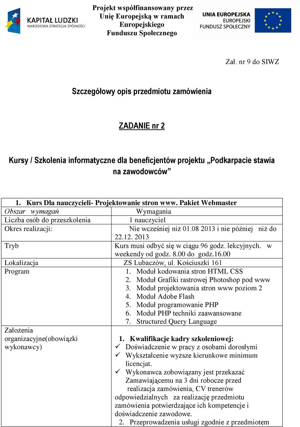 Kurs Dla nauczycieli- Projektowanie stron www. Pakiet Webmaster Obszar wymagań Wymagania Liczba osób do przeszkolenia 1 nauczyciel Okres realizacji: Nie wcześniej niż 01.