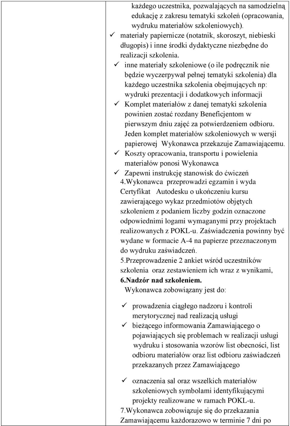 inne materiały szkoleniowe (o ile podręcznik nie będzie wyczerpywał pełnej tematyki szkolenia) dla każdego uczestnika szkolenia obejmujących np: wydruki prezentacji i dodatkowych informacji Komplet