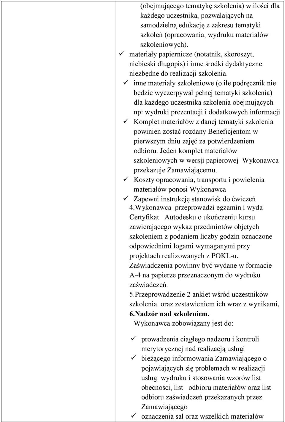 inne materiały szkoleniowe (o ile podręcznik nie będzie wyczerpywał pełnej tematyki szkolenia) dla każdego uczestnika szkolenia obejmujących np: wydruki prezentacji i dodatkowych informacji Komplet