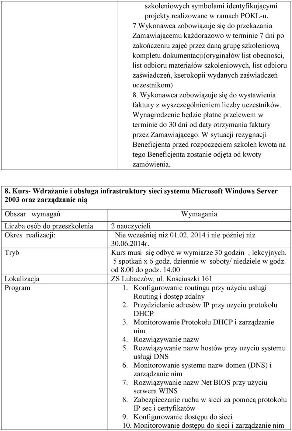 materiałów szkoleniowych, list odbioru zaświadczeń, kserokopii wydanych zaświadczeń uczestnikom) 8. Wykonawca zobowiązuje się do wystawienia faktury z wyszczególnieniem liczby uczestników.