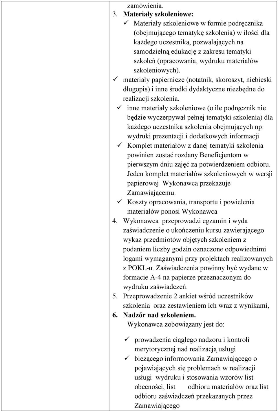 inne materiały szkoleniowe (o ile podręcznik nie będzie wyczerpywał pełnej tematyki szkolenia) dla każdego uczestnika szkolenia obejmujących np: wydruki prezentacji i dodatkowych informacji Komplet