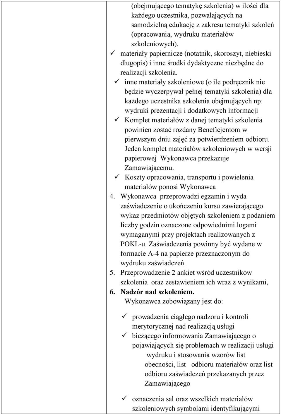 inne materiały szkoleniowe (o ile podręcznik nie będzie wyczerpywał pełnej tematyki szkolenia) dla każdego uczestnika szkolenia obejmujących np: wydruki prezentacji i dodatkowych informacji Komplet