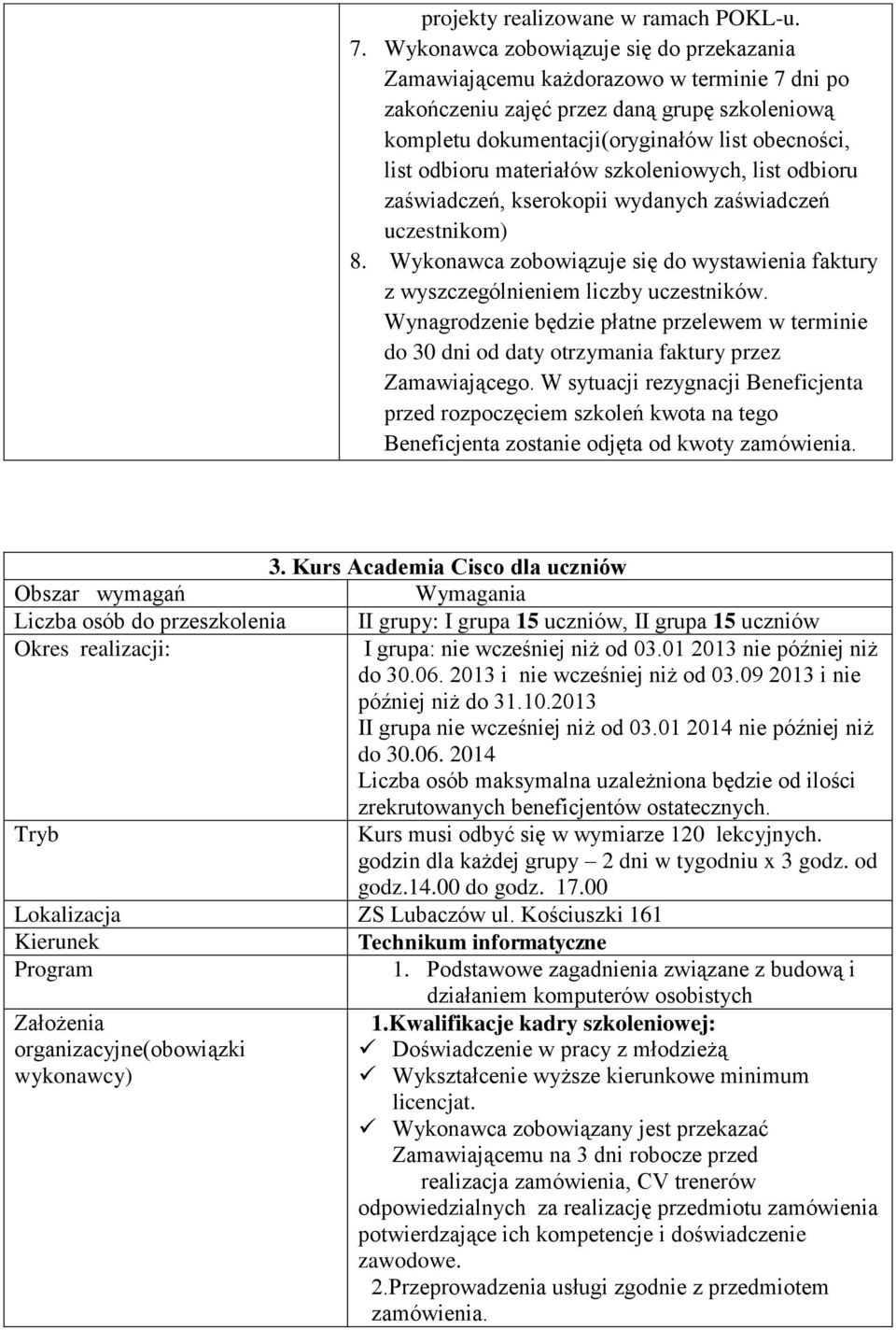 materiałów szkoleniowych, list odbioru zaświadczeń, kserokopii wydanych zaświadczeń uczestnikom) 8. Wykonawca zobowiązuje się do wystawienia faktury z wyszczególnieniem liczby uczestników.