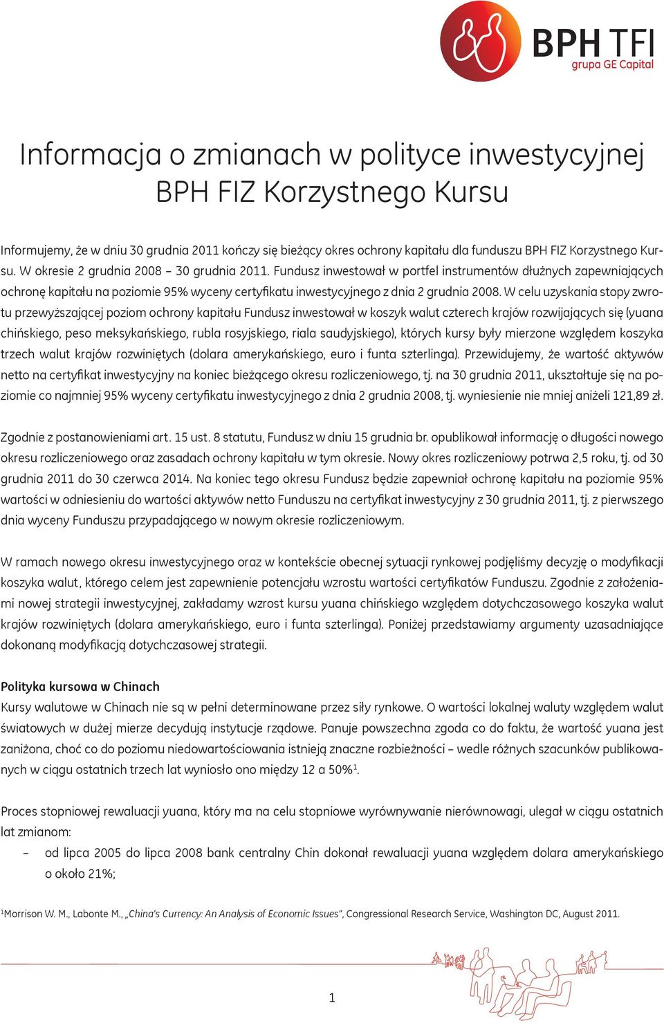 W celu uzyskania stopy zwrotu przewyższającej poziom ochrony kapitału Fundusz inwestował w koszyk walut czterech krajów rozwijających się (yuana chińskiego, peso meksykańskiego, rubla rosyjskiego,