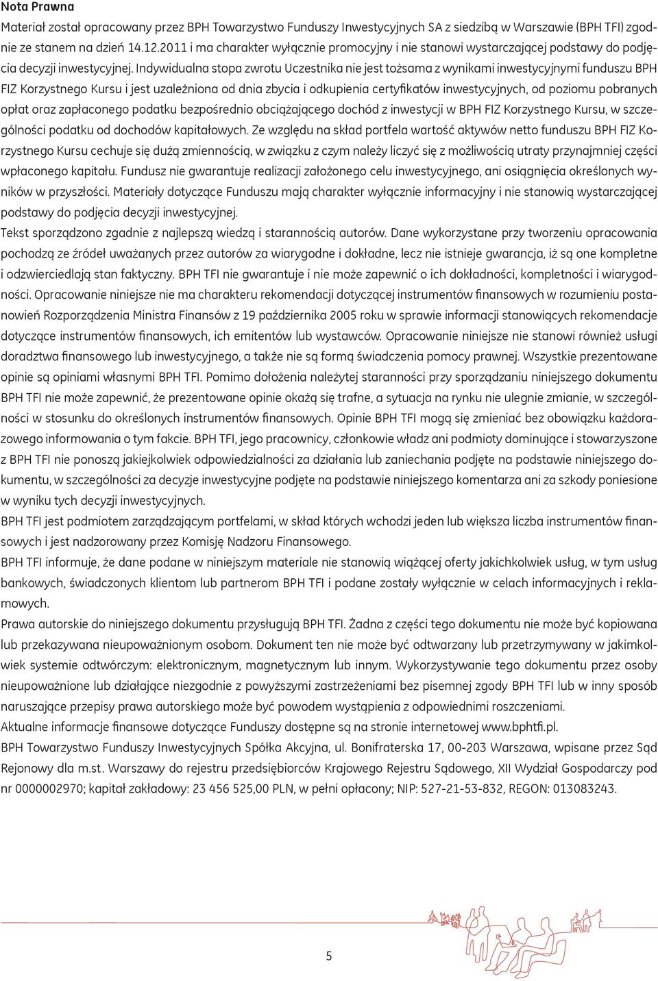 Indywidualna stopa zwrotu Uczestnika nie jest tożsama z wynikami inwestycyjnymi funduszu BPH FIZ Korzystnego Kursu i jest uzależniona od dnia zbycia i odkupienia certyfikatów inwestycyjnych, od