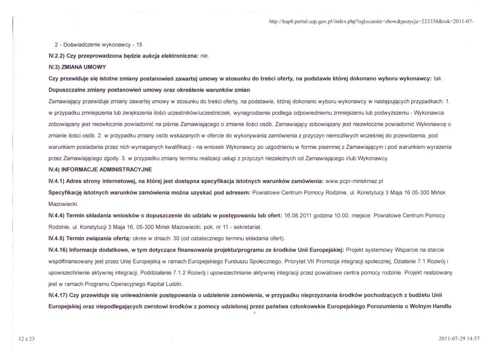 3) ZMIANA UMOWY Czy przewiduje się istotne zmiany postanowień zawartej umowy w stosunku do treści oferty, na podstawie której dokonano wyboru wykonawcy: tak Dopuszczalne zmiany postanowień umowy oraz