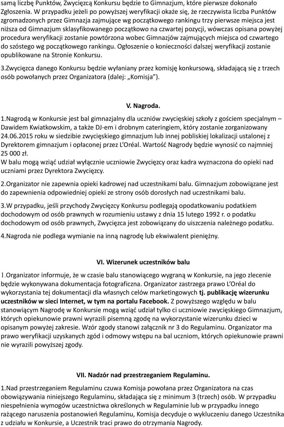 sklasyfikowanego początkowo na czwartej pozycji, wówczas opisana powyżej procedura weryfikacji zostanie powtórzona wobec Gimnazjów zajmujących miejsca od czwartego do szóstego wg początkowego