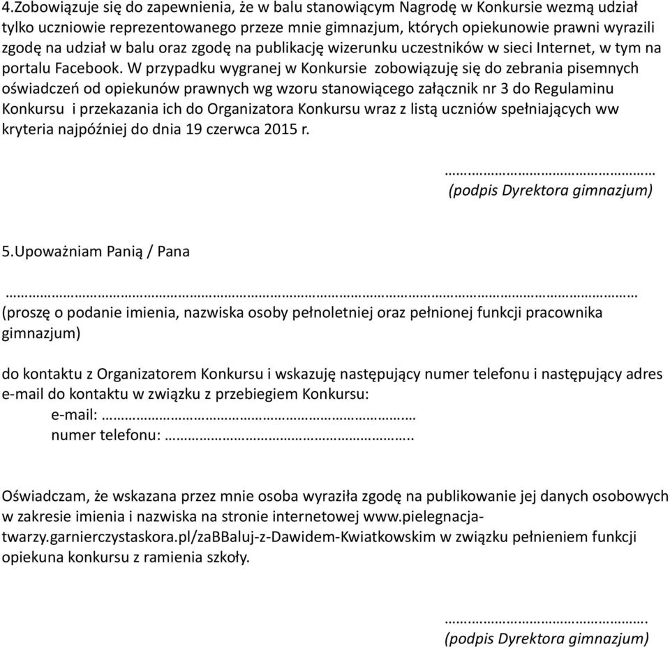 W przypadku wygranej w Konkursie zobowiązuję się do zebrania pisemnych oświadczeń od opiekunów prawnych wg wzoru stanowiącego załącznik nr 3 do Regulaminu Konkursu i przekazania ich do Organizatora