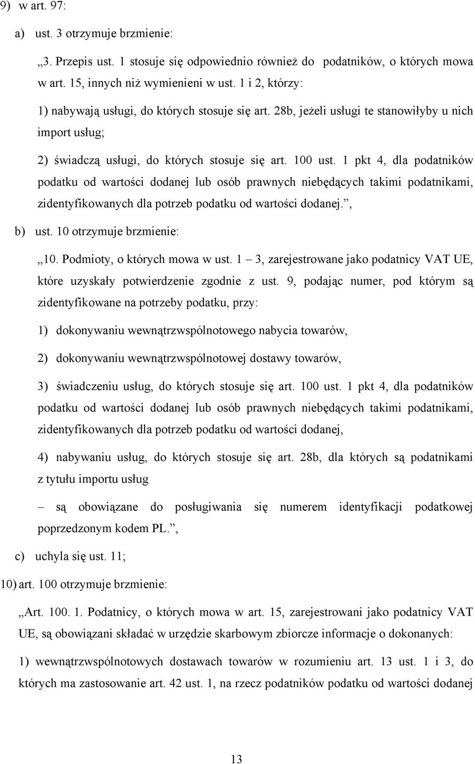 1 pkt 4, dla podatników podatku od wartości dodanej lub osób prawnych niebędących takimi podatnikami, zidentyfikowanych dla potrzeb podatku od wartości dodanej., b) ust. 10 otrzymuje brzmienie: 10.