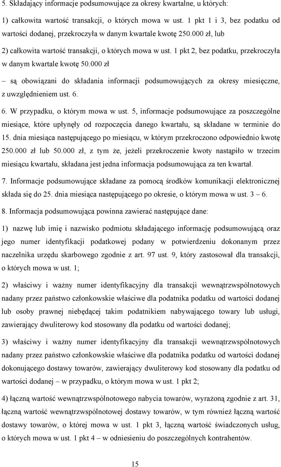 1 pkt 2, bez podatku, przekroczyła w danym kwartale kwotę 50.000 zł są obowiązani do składania informacji podsumowujących za okresy miesięczne, z uwzględnieniem ust. 6.