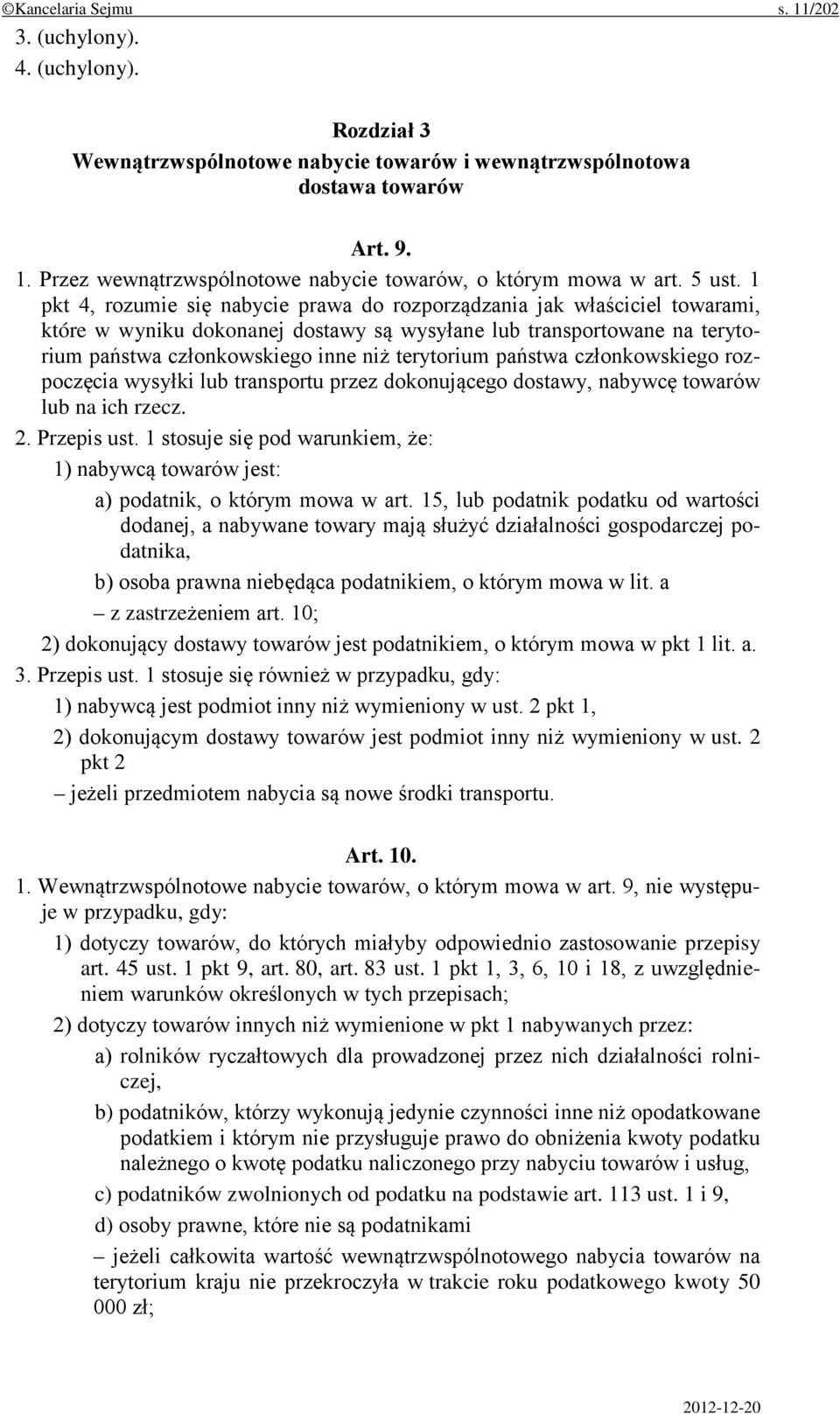 1 pkt 4, rozumie się nabycie prawa do rozporządzania jak właściciel towarami, które w wyniku dokonanej dostawy są wysyłane lub transportowane na terytorium państwa członkowskiego inne niż terytorium