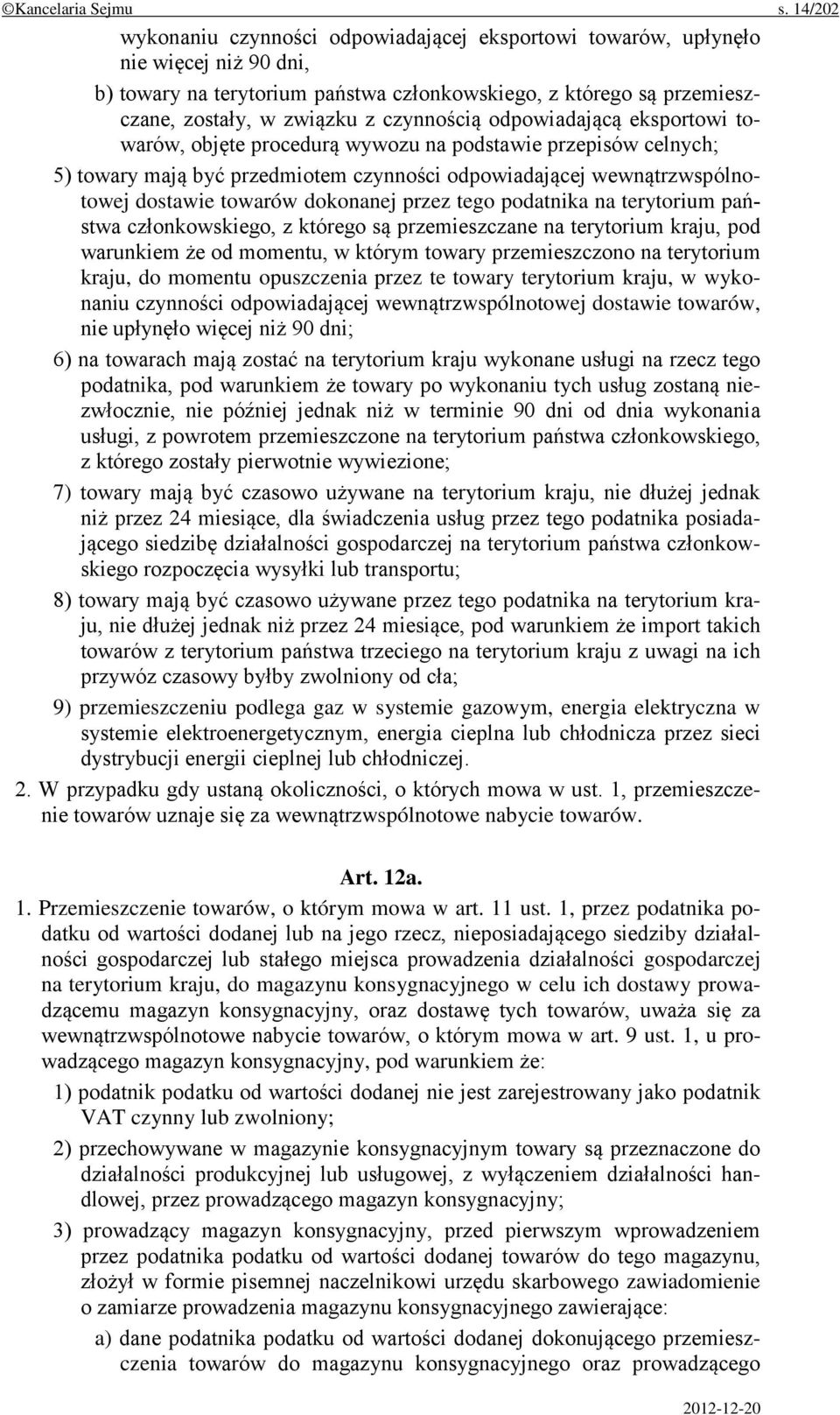 czynnością odpowiadającą eksportowi towarów, objęte procedurą wywozu na podstawie przepisów celnych; 5) towary mają być przedmiotem czynności odpowiadającej wewnątrzwspólnotowej dostawie towarów