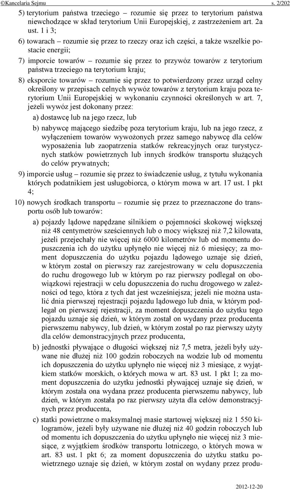 terytorium kraju; 8) eksporcie towarów rozumie się przez to potwierdzony przez urząd celny określony w przepisach celnych wywóz towarów z terytorium kraju poza terytorium Unii Europejskiej w