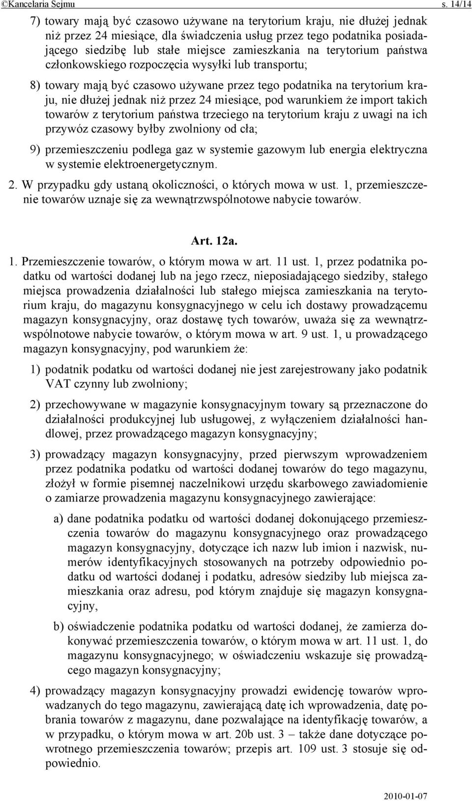 na terytorium państwa członkowskiego rozpoczęcia wysyłki lub transportu; 8) towary mają być czasowo używane przez tego podatnika na terytorium kraju, nie dłużej jednak niż przez 24 miesiące, pod