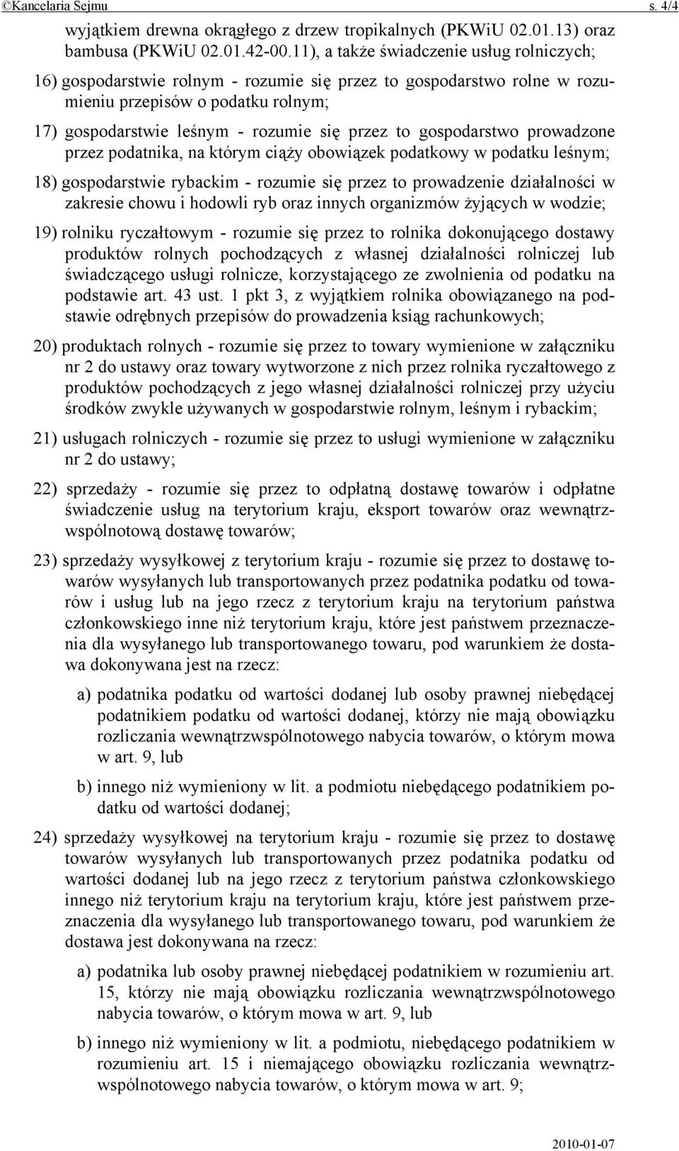 gospodarstwo prowadzone przez podatnika, na którym ciąży obowiązek podatkowy w podatku leśnym; 18) gospodarstwie rybackim - rozumie się przez to prowadzenie działalności w zakresie chowu i hodowli