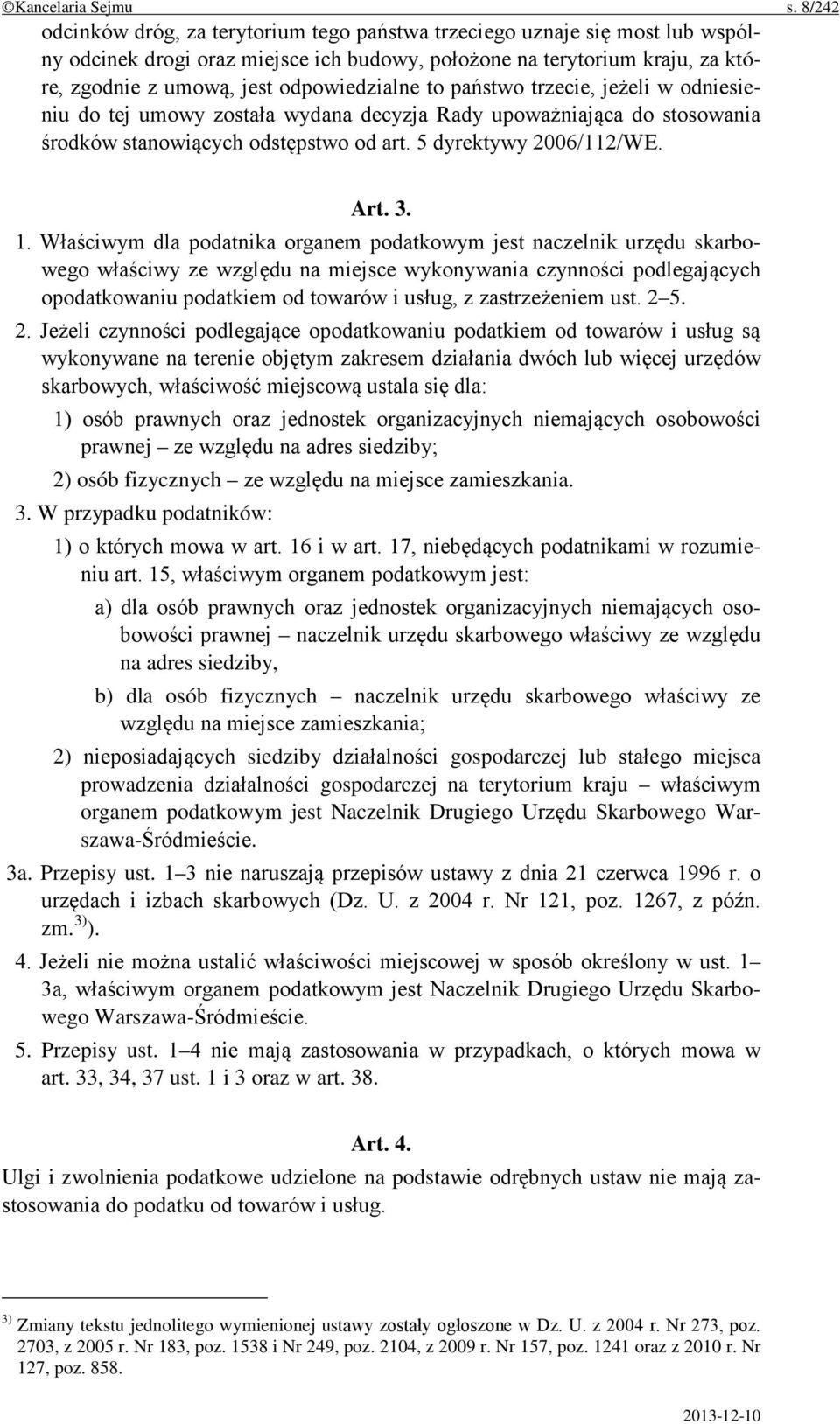 odpowiedzialne to państwo trzecie, jeżeli w odniesieniu do tej umowy została wydana decyzja Rady upoważniająca do stosowania środków stanowiących odstępstwo od art. 5 dyrektywy 2006/112/WE. Art. 3. 1.