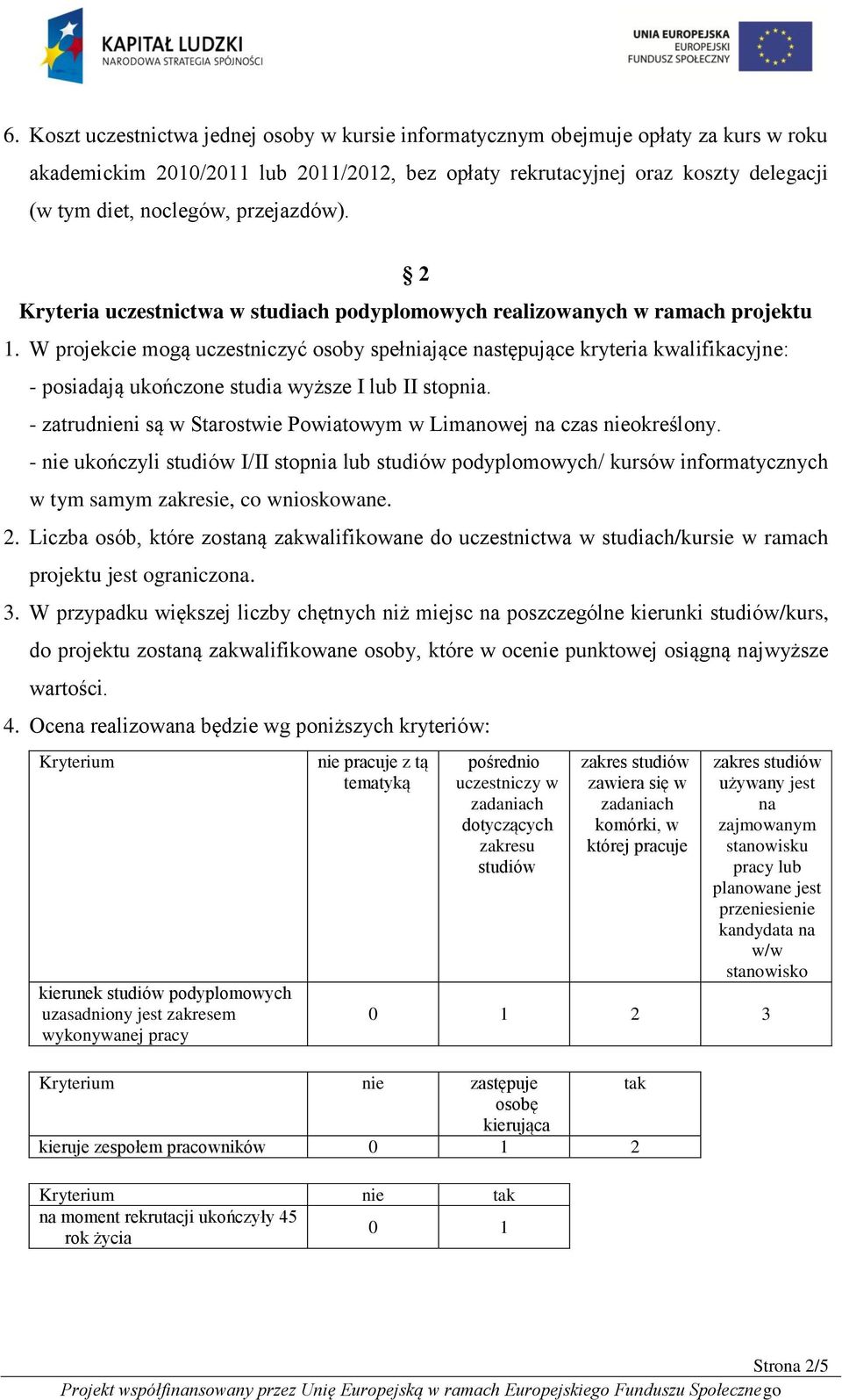 W projekcie mogą uczestniczyć osoby spełniające następujące kryteria kwalifikacyjne: - posiadają ukończone studia wyższe I lub II stopnia.