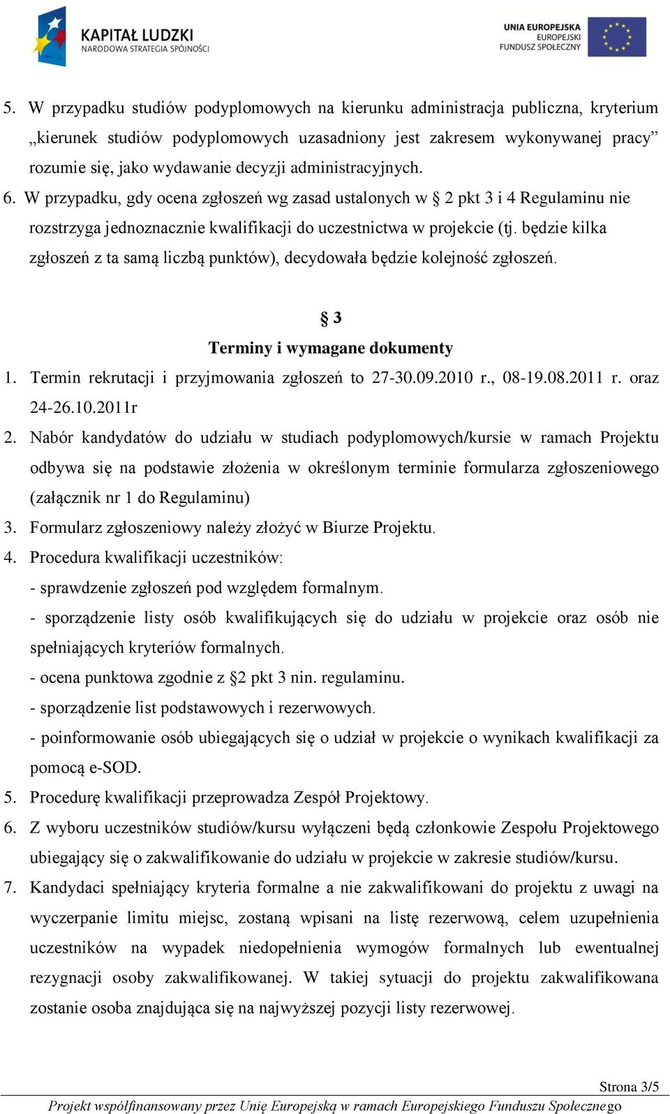 będzie kilka zgłoszeń z ta samą liczbą punktów), decydowała będzie kolejność zgłoszeń. 3 Terminy i wymagane dokumenty 1. Termin rekrutacji i przyjmowania zgłoszeń to 27-30.09.2010 r., 08-19.08.2011 r.