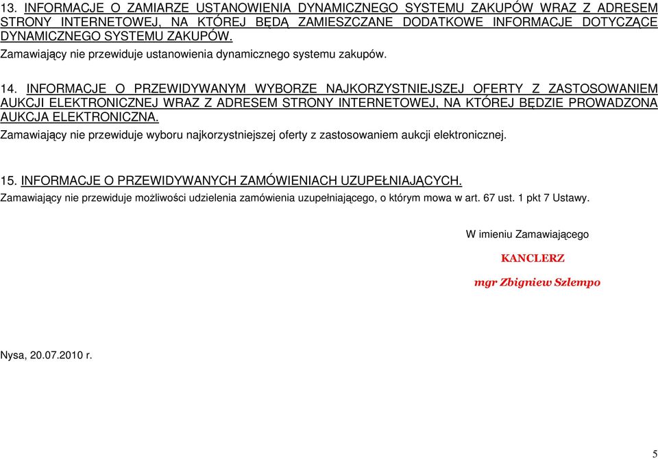 INFORMACJE O PRZEWIDYWANYM WYBORZE NAJKORZYSTNIEJSZEJ OFERTY Z ZASTOSOWANIEM AUKCJI ELEKTRONICZNEJ WRAZ Z ADRESEM STRONY INTERNETOWEJ, NA KTÓREJ BĘDZIE PROWADZONA AUKCJA ELEKTRONICZNA.