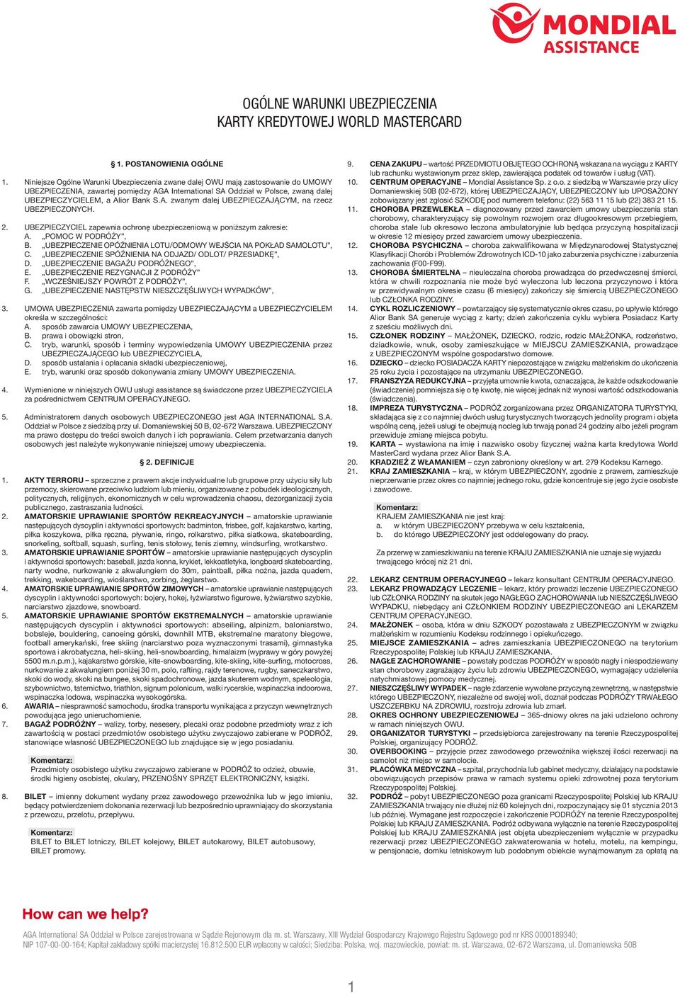 A. zwanym dalej UBEZPIECZAJĄCYM, na rzecz UBEZPIECZONYCH. 2. UBEZPIECZYCIEL zapewnia ochronę ubezpieczeniową w poniższym zakresie: A. POMOC W PODRÓŻY, B.