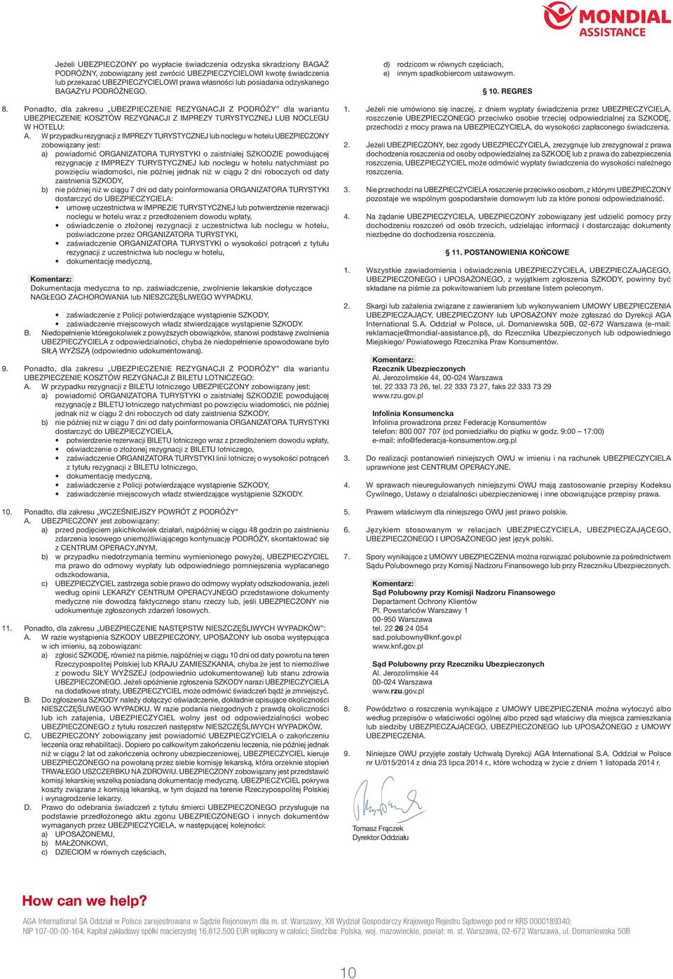 W przypadku rezygnacji z IMPREZY TURYSTYCZNEJ lub noclegu w hotelu UBEZPIECZONY zobowiązany jest: a) powiadomić ORGANIZATORA TURYSTYKI o zaistniałej SZKODZIE powodującej rezygnację z IMPREZY