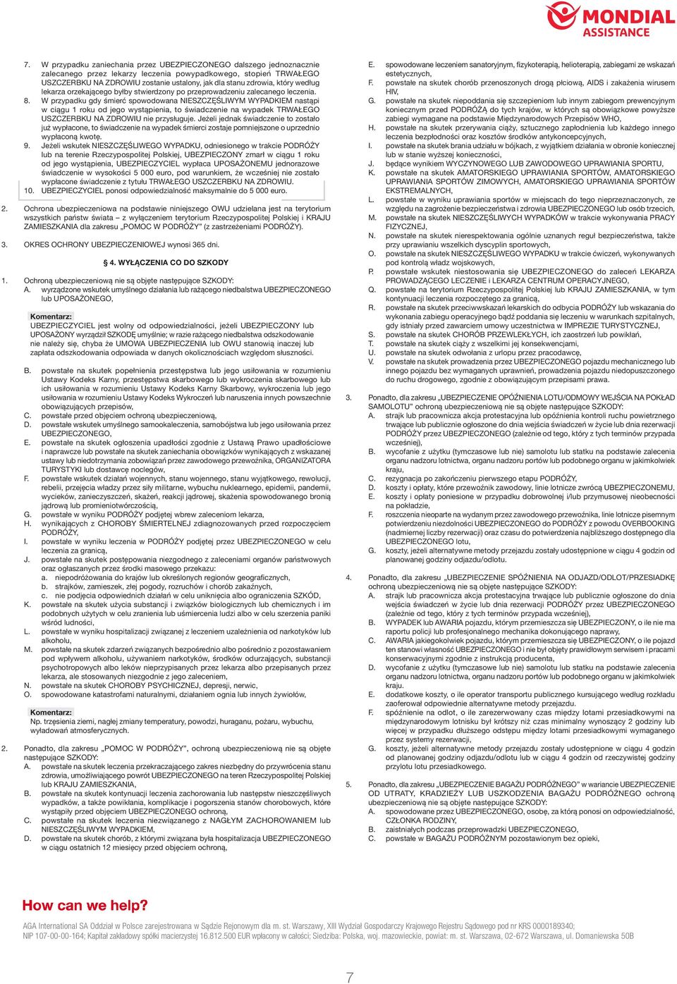 W przypadku gdy śmierć spowodowana NIESZCZĘŚLIWYM WYPADKIEM nastąpi w ciągu 1 roku od jego wystąpienia, to świadczenie na wypadek TRWAŁEGO USZCZERBKU NA ZDROWIU nie przysługuje.