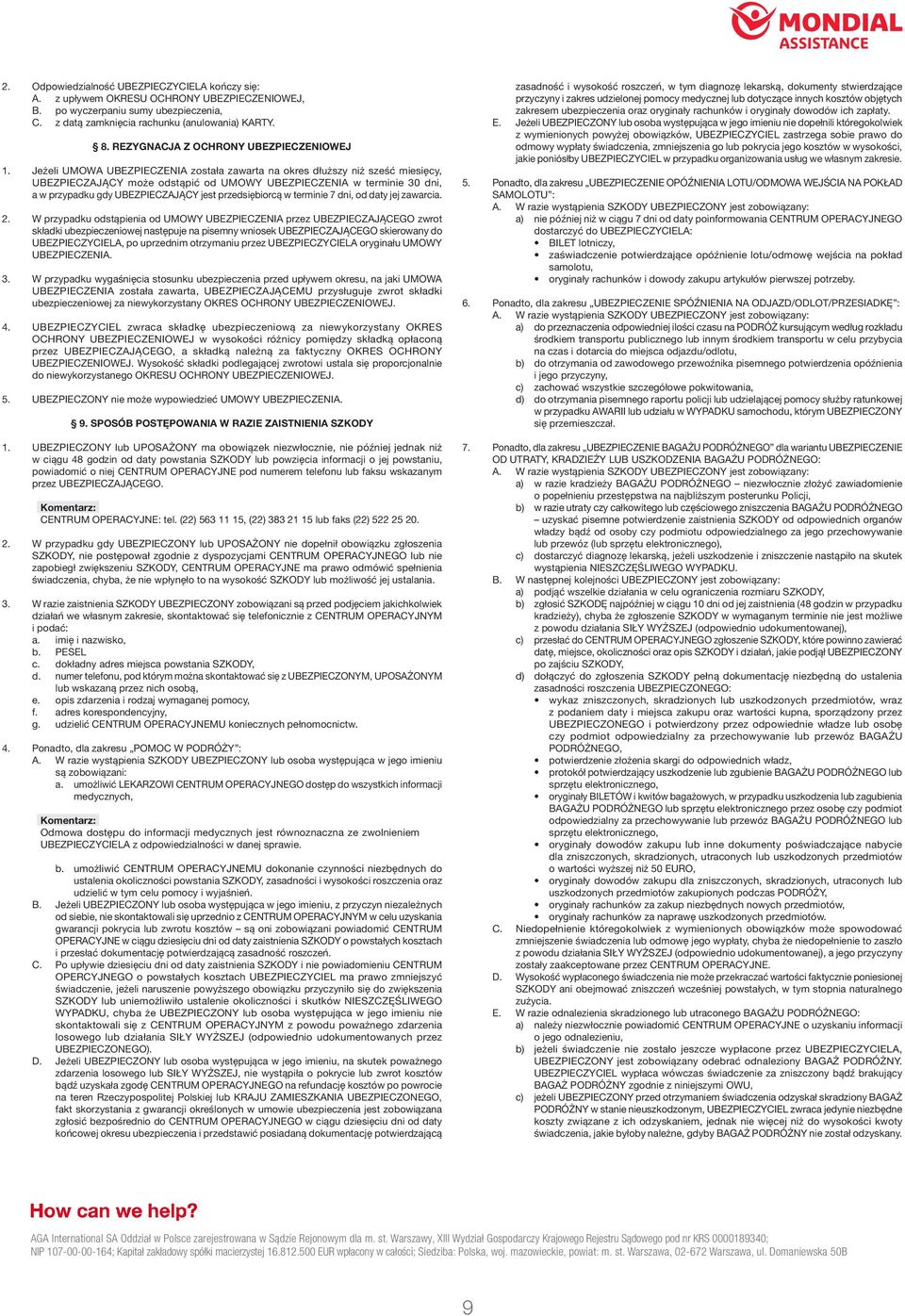 Jeżeli UMOWA UBEZPIECZENIA została zawarta na okres dłuższy niż sześć miesięcy, UBEZPIECZAJĄCY może odstąpić od UMOWY UBEZPIECZENIA w terminie 30 dni, a w przypadku gdy UBEZPIECZAJĄCY jest